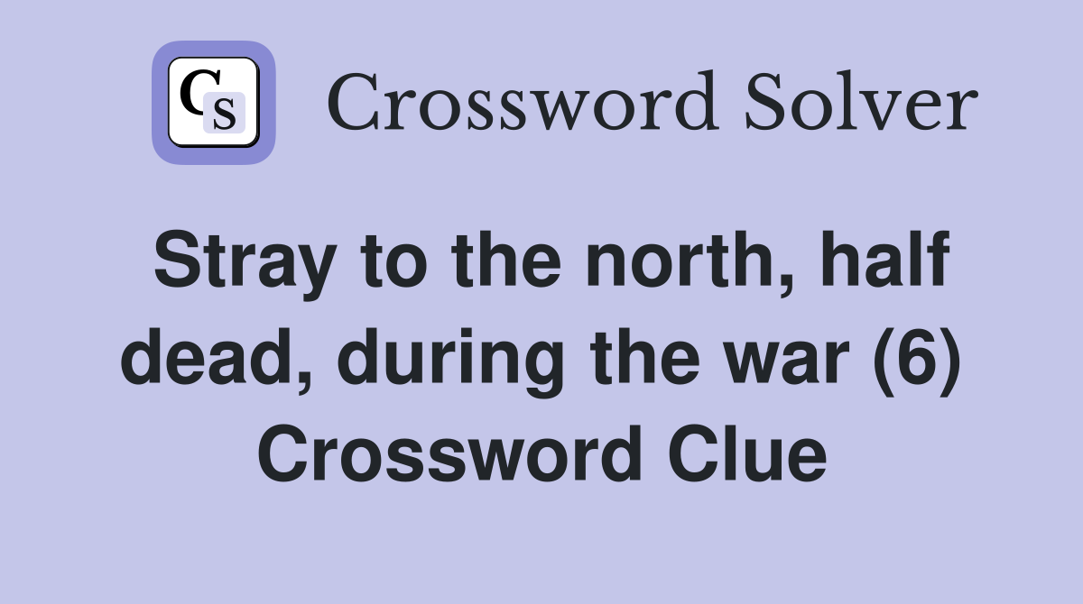 Stray to the north, half dead, during the war (6) Crossword Clue